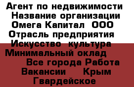 Агент по недвижимости › Название организации ­ Омега-Капитал, ООО › Отрасль предприятия ­ Искусство, культура › Минимальный оклад ­ 45 000 - Все города Работа » Вакансии   . Крым,Гвардейское